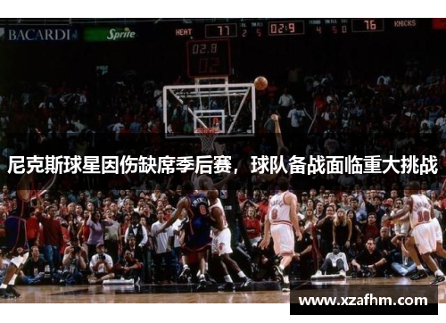尼克斯球星因伤缺席季后赛，球队备战面临重大挑战