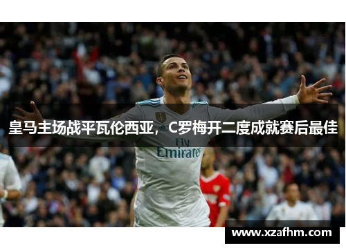皇马主场战平瓦伦西亚，C罗梅开二度成就赛后最佳