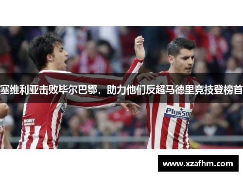 塞维利亚击败毕尔巴鄂，助力他们反超马德里竞技登榜首