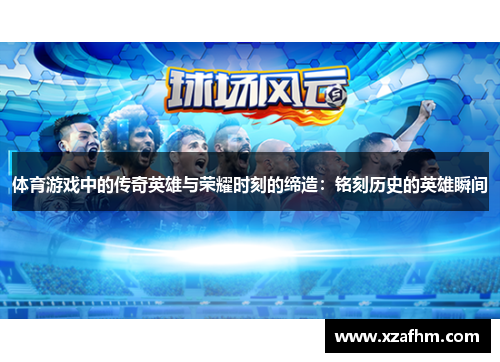 体育游戏中的传奇英雄与荣耀时刻的缔造：铭刻历史的英雄瞬间
