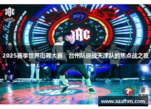 2025赛季世界街舞大赛：台州队迎战天津队的焦点战之夜